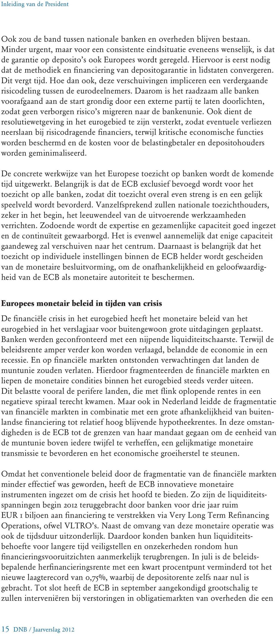 Hiervoor is eerst nodig dat de methodiek en financiering van depositogarantie in lidstaten convergeren. Dit vergt tijd.