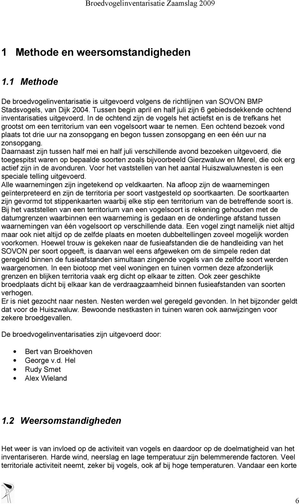 In de ochtend zijn de vogels het actiefst en is de trefkans het grootst om een territorium van een vogelsoort waar te nemen.