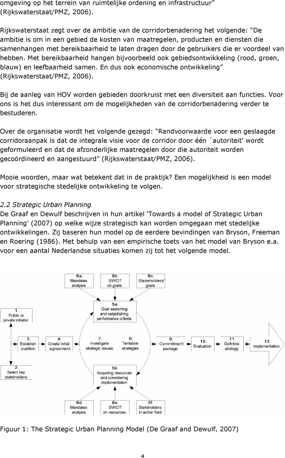 laten dragen door de gebruikers die er voordeel van hebben. Met bereikbaarheid hangen bijvoorbeeld ook gebiedsontwikkeling (rood, groen, blauw) en leefbaarheid samen.