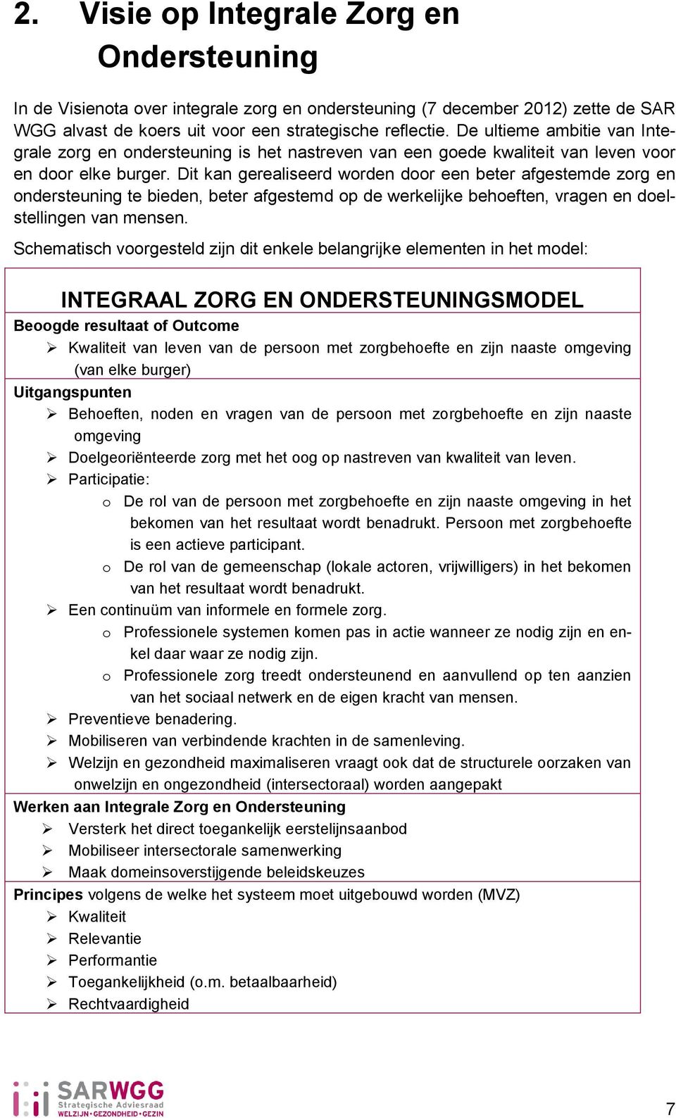 Dit kan gerealiseerd worden door een beter afgestemde zorg en ondersteuning te bieden, beter afgestemd op de werkelijke behoeften, vragen en doelstellingen van mensen.