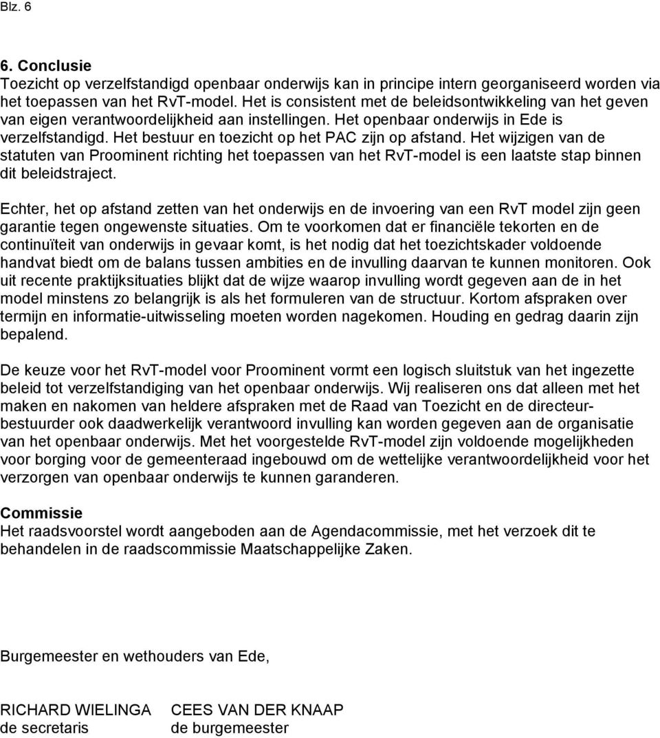 Het bestuur en toezicht op het PAC zijn op afstand. Het wijzigen van de statuten van Proominent richting het toepassen van het RvT-model is een laatste stap binnen dit beleidstraject.