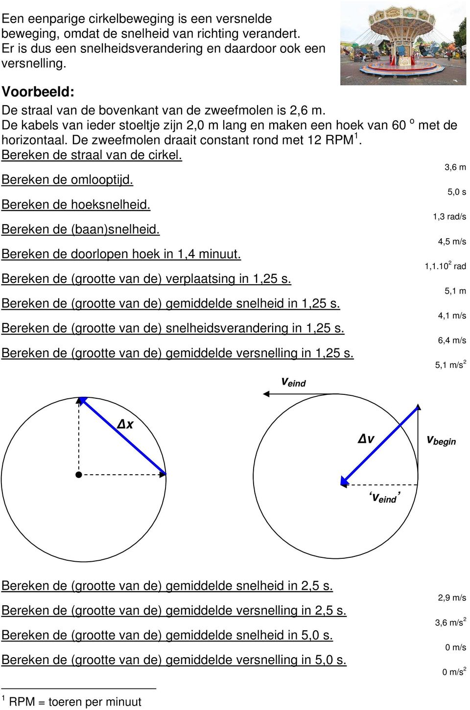 Beeken de taal van de cikel. 3,6 m Beeken de omlooptijd. 5,0 Beeken de hoeknelheid. 1,3 ad/ Beeken de (baan)nelheid. 4,5 m/ Beeken de doolopen hoek in 1,4 minuut. 1,1.