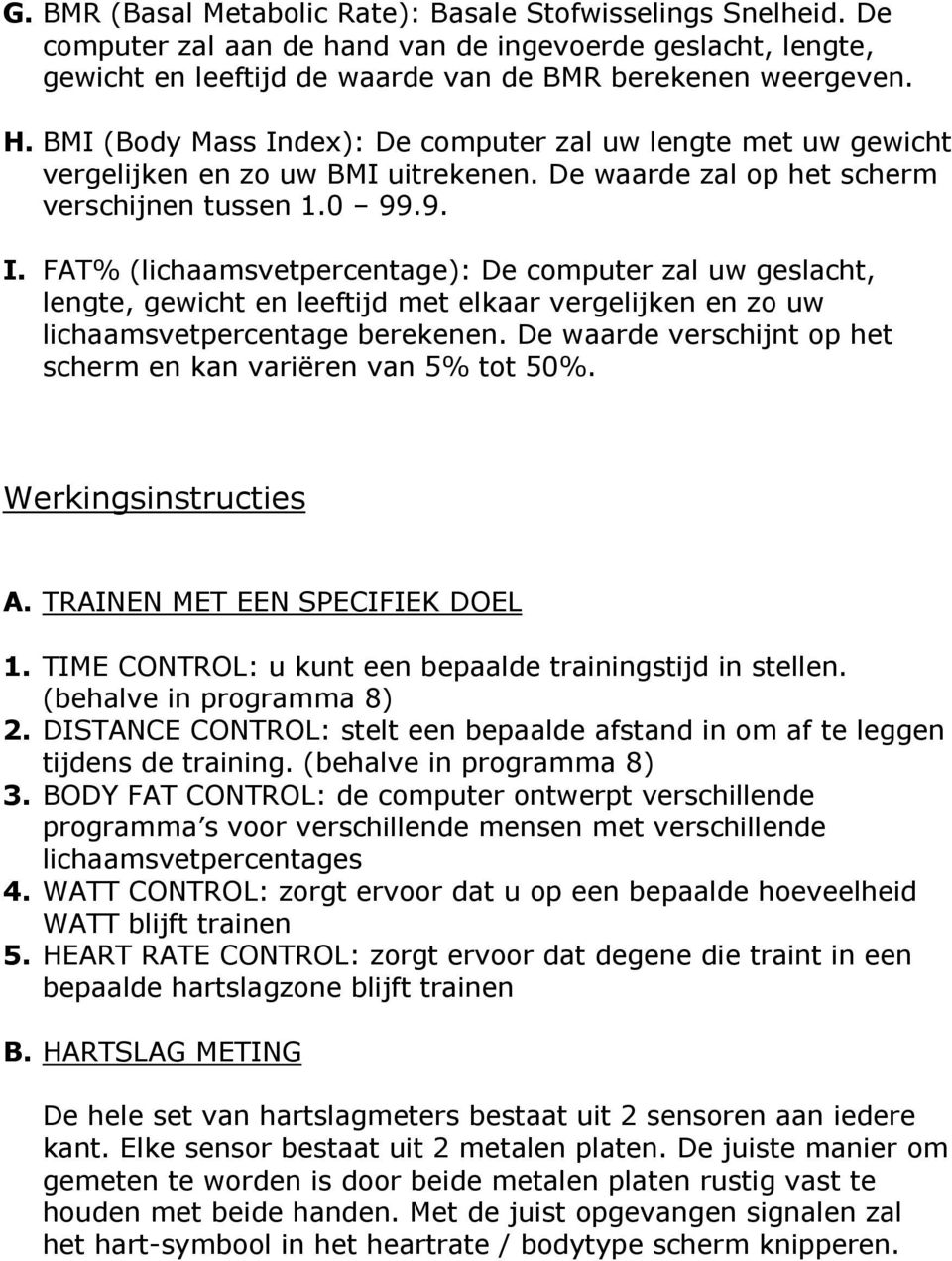 De waarde verschijnt op het scherm en kan variëren van 5% tot 50%. Werkingsinstructies A. TRAINEN MET EEN SPECIFIEK DOEL 1. TIME CONTROL: u kunt een bepaalde trainingstijd in stellen.