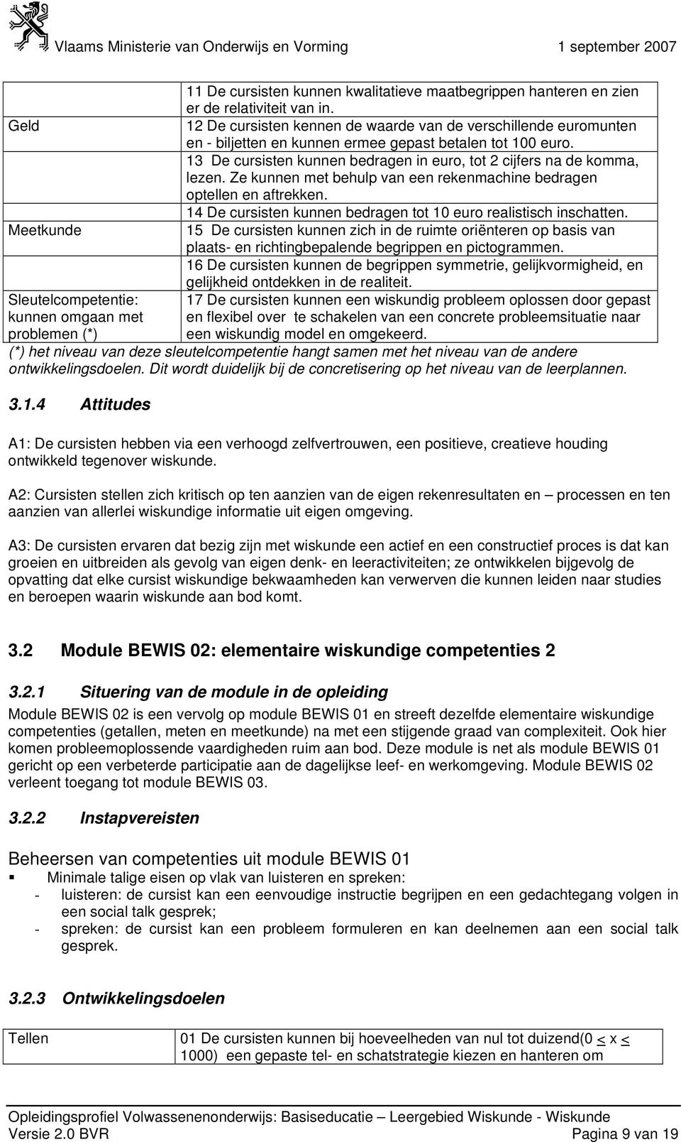 Ze kunnen met behulp van een rekenmachine bedragen optellen en aftrekken. 14 De cursisten kunnen bedragen tot 10 euro realistisch inschatten.