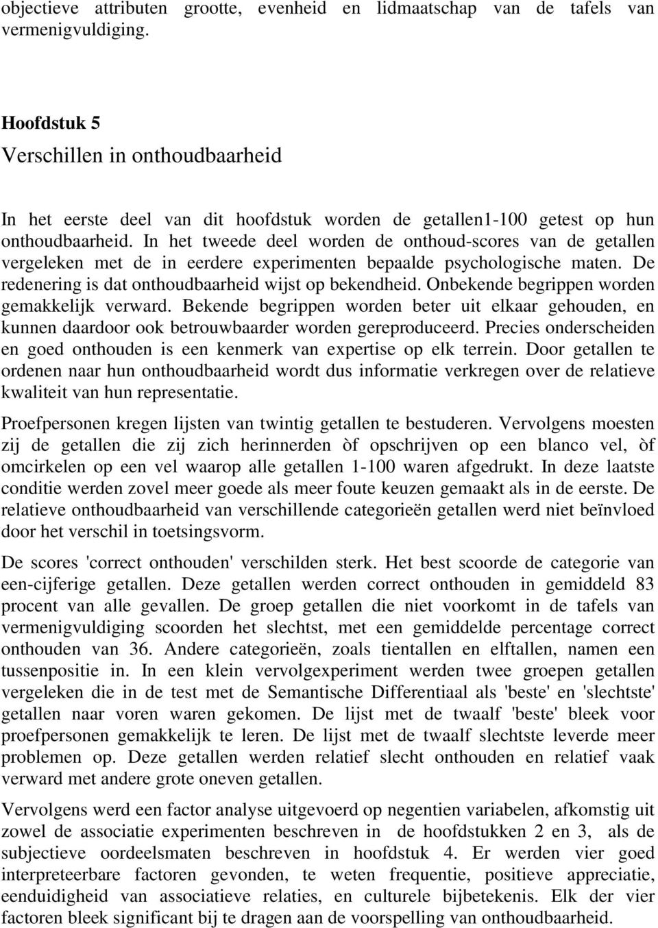 In het tweede deel worden de onthoud-scores van de getallen vergeleken met de in eerdere experimenten bepaalde psychologische maten. De redenering is dat onthoudbaarheid wijst op bekendheid.