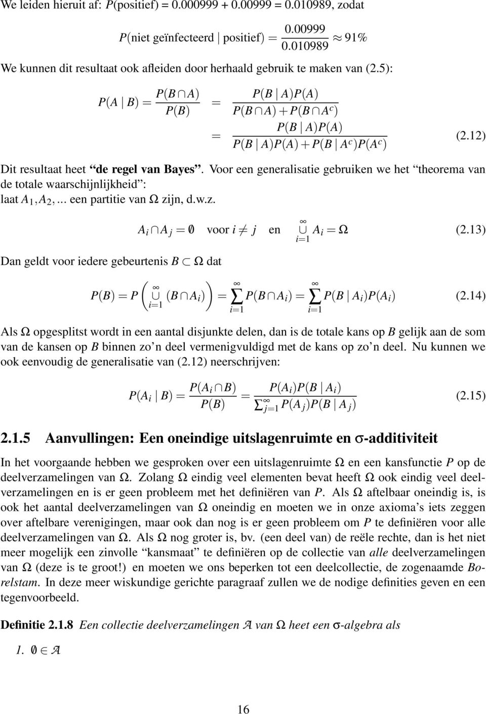 Voor ee geeralisatie gebruike we het theorema va de totale waarschijlijkheid : laat A,A,... ee partitie va Ω zij, d.w.z. A i A j = / voor i j e i= A i = Ω (.