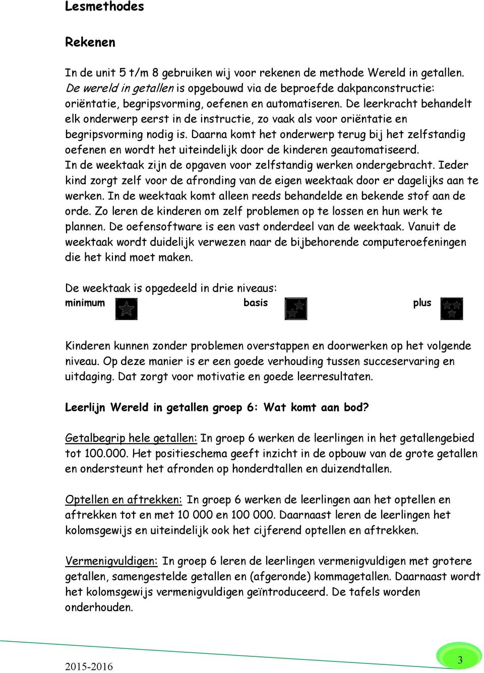 De leerkracht behandelt elk onderwerp eerst in de instructie, zo vaak als voor oriëntatie en begripsvorming nodig is.