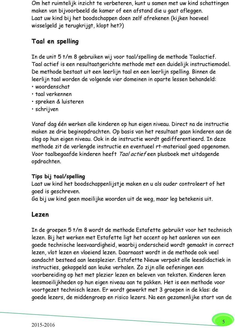 Taal actief is een resultaatgerichte methode met een duidelijk instructiemodel. De methode bestaat uit een leerlijn taal en een leerlijn spelling.