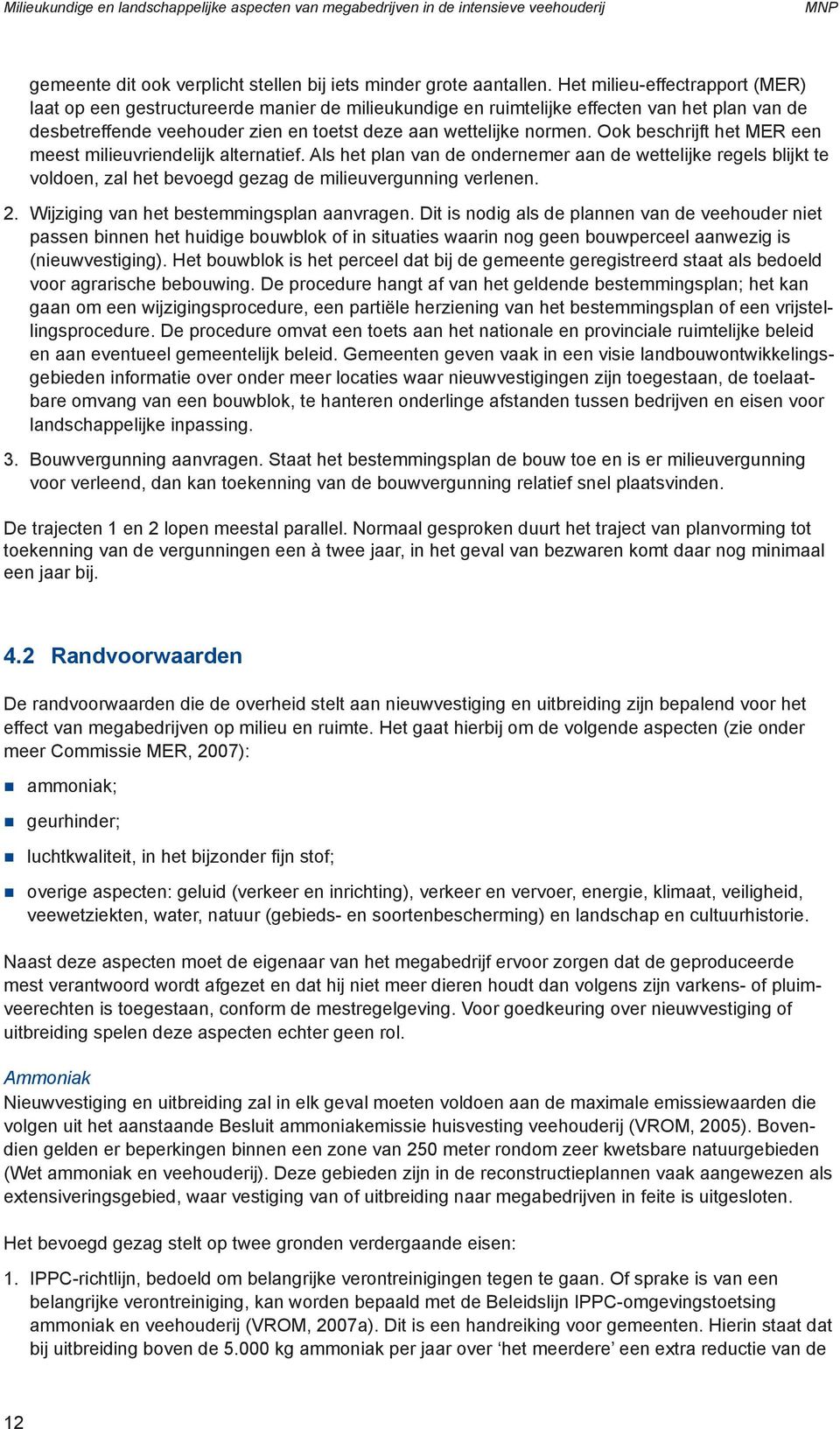 Ook beschrijft het MER een meest milieuvriendelijk alternatief. Als het plan van de ondernemer aan de wettelijke regels blijkt te voldoen, zal het bevoegd gezag de milieuvergunning verlenen. 2.