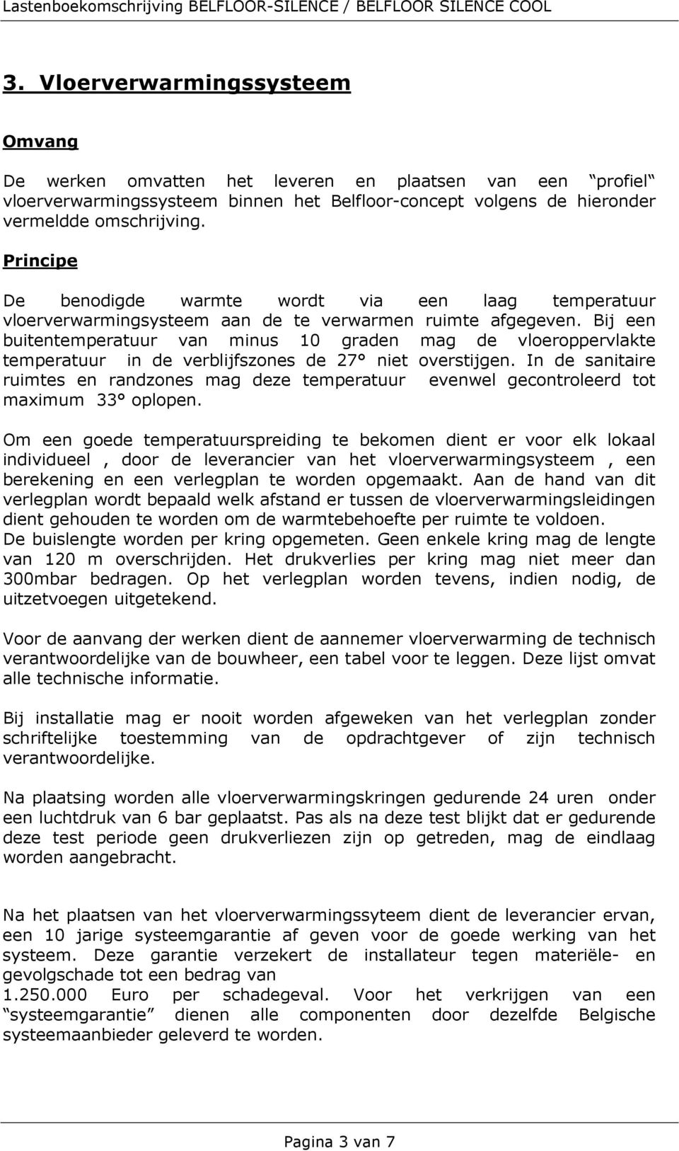 Bij een buitentemperatuur van minus 10 graden mag de vloeroppervlakte temperatuur in de verblijfszones de 27 niet overstijgen.