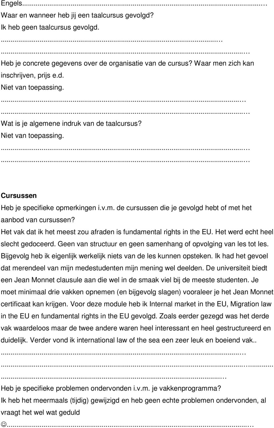 Het vak dat ik het meest zou afraden is fundamental rights in the EU. Het werd echt heel slecht gedoceerd. Geen van structuur en geen samenhang of opvolging van les tot les.