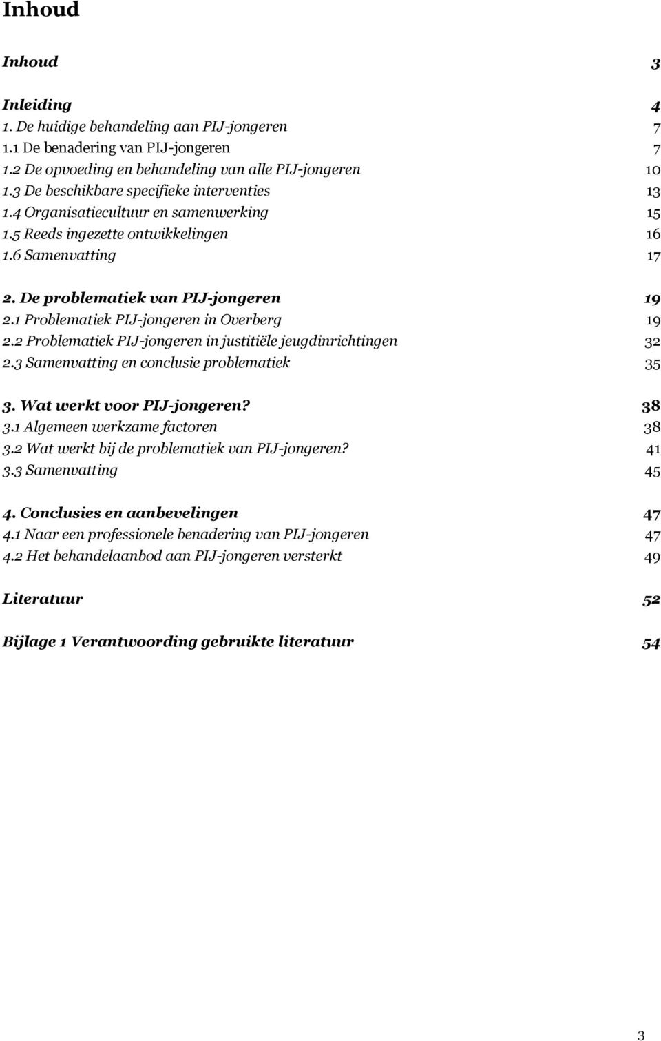 1 Problematiek PIJ-jongeren in Overberg 19 2.2 Problematiek PIJ-jongeren in justitiële jeugdinrichtingen 32 2.3 Samenvatting en conclusie problematiek 35 3. Wat werkt voor PIJ-jongeren? 38 3.