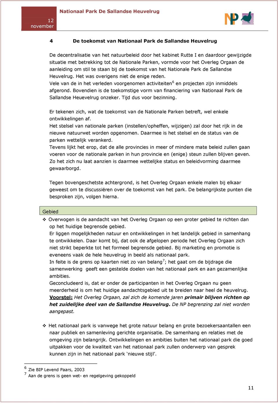 Vele van de in het verleden voorgenomen activiteiten 6 en projecten zijn inmiddels afgerond. Bovendien is de toekomstige vorm van financiering van Nationaal Park de Sallandse Heuevelrug onzeker.