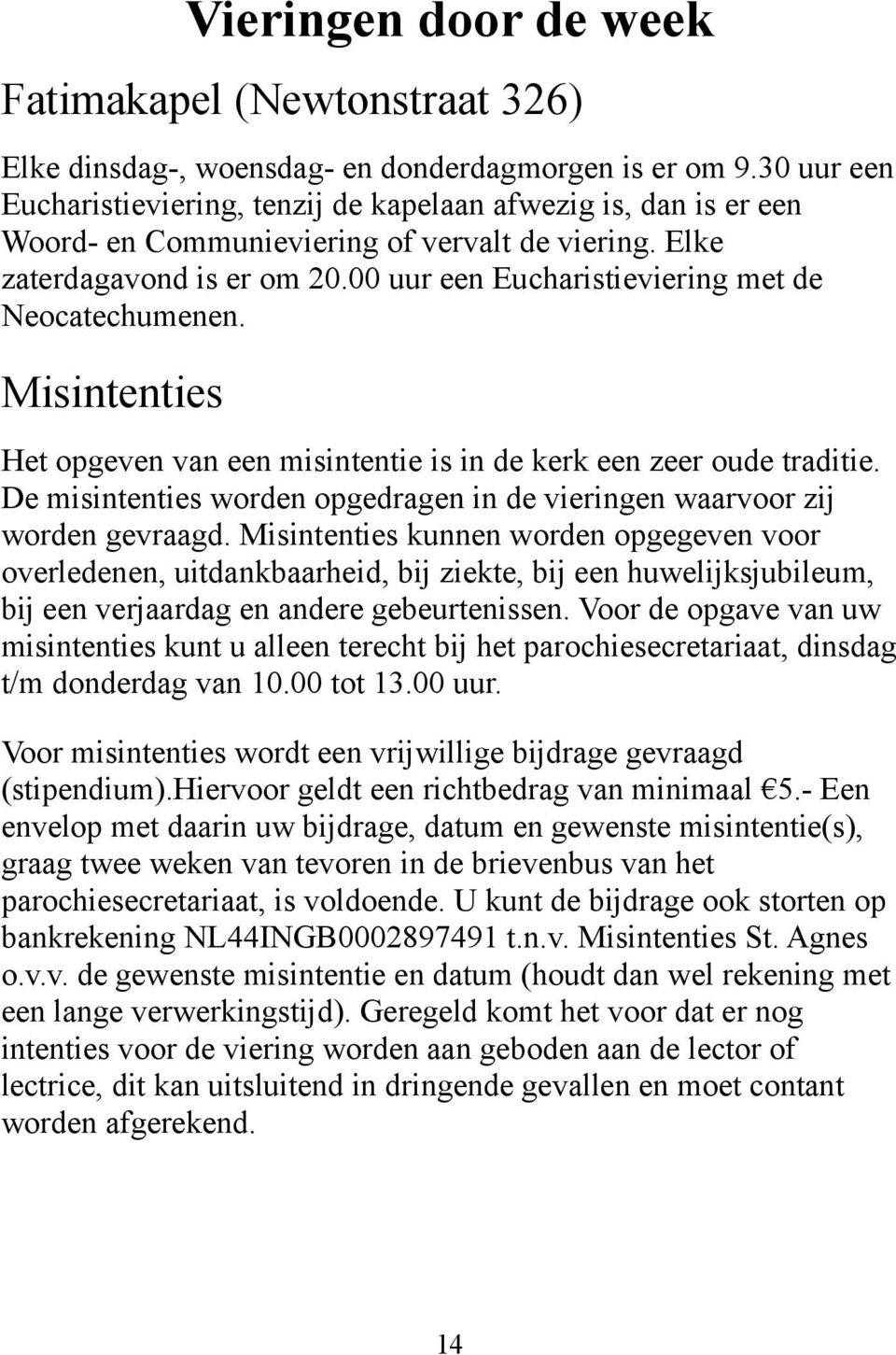 00 uur een Eucharistieviering met de Neocatechumenen. Misintenties Het opgeven van een misintentie is in de kerk een zeer oude traditie.