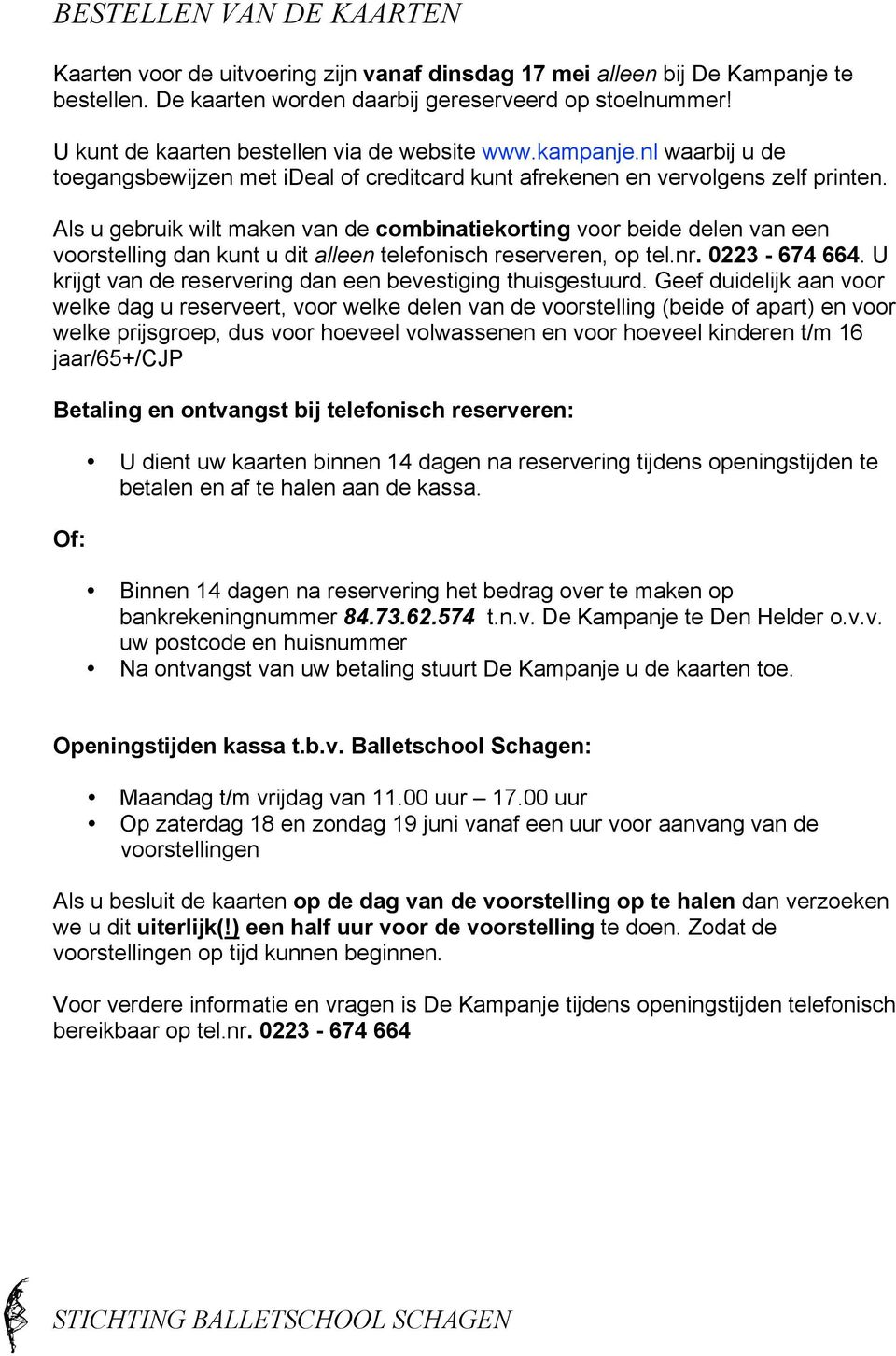 Als u gebruik wilt maken van de combinatiekorting voor beide delen van een voorstelling dan kunt u dit alleen telefonisch reserveren, op tel.nr. 0223-674 664.