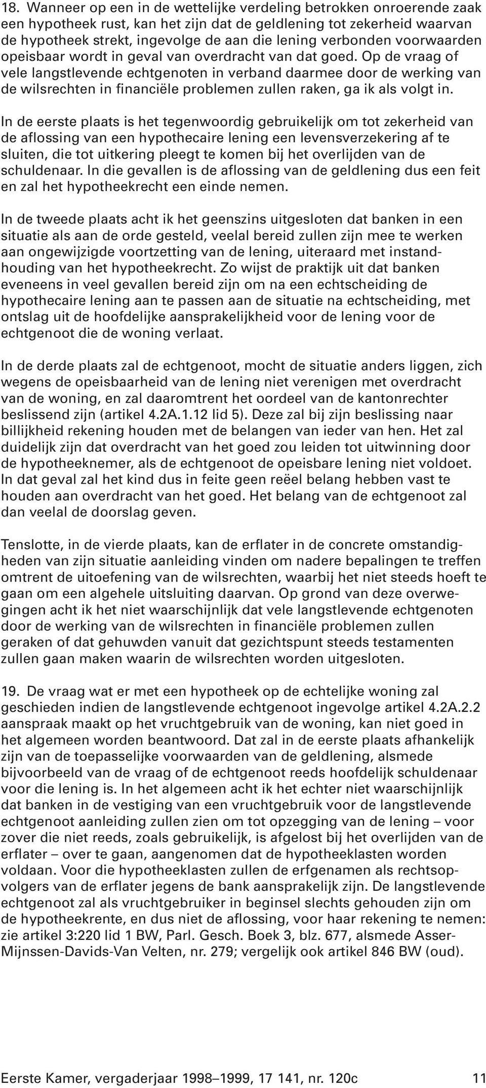 Op de vraag of vele langstlevende echtgenoten in verband daarmee door de werking van de wilsrechten in financiële problemen zullen raken, ga ik als volgt in.