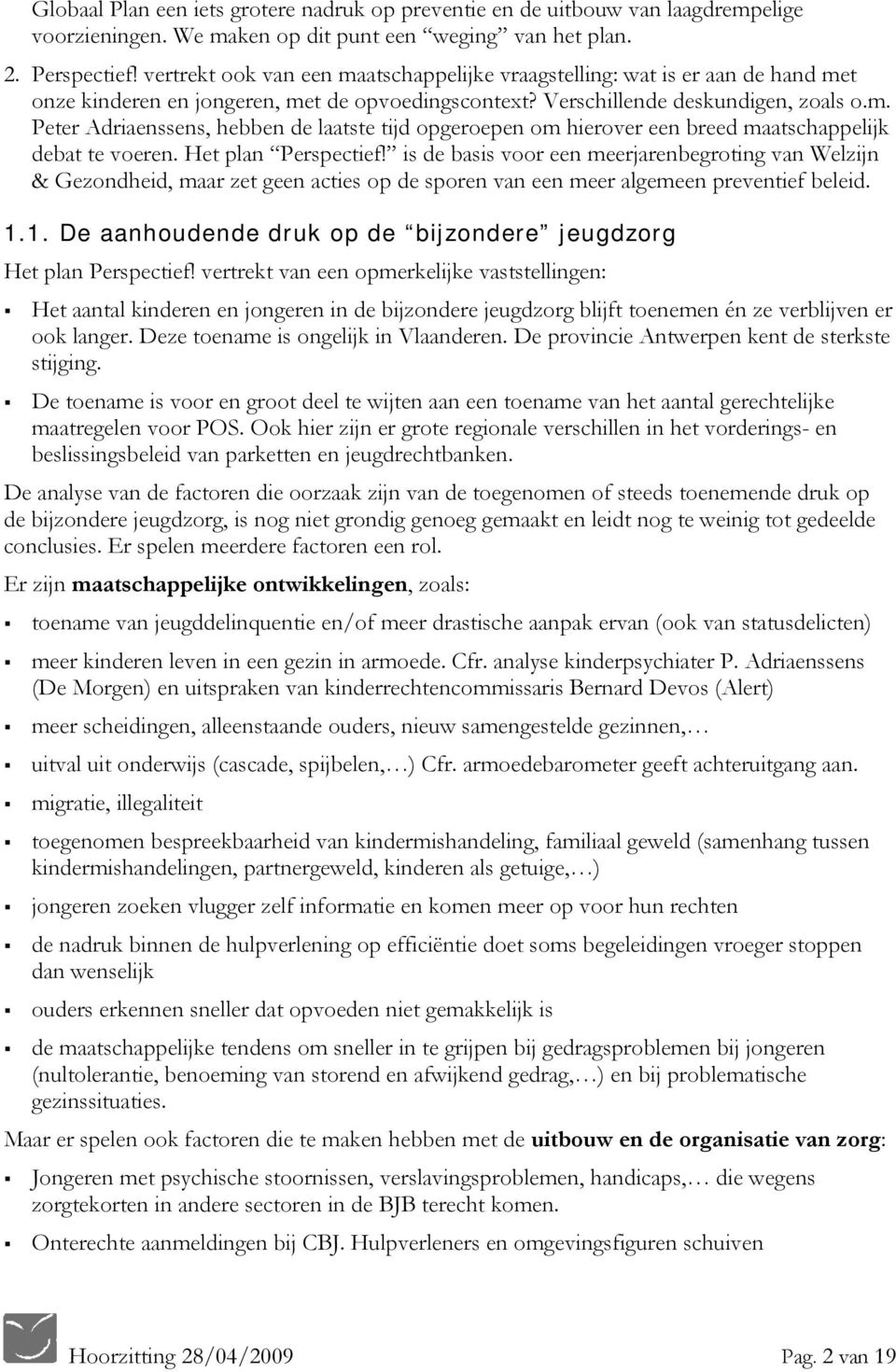 Het plan Perspectief! is de basis voor een meerjarenbegroting van Welzijn & Gezondheid, maar zet geen acties op de sporen van een meer algemeen preventief beleid. 1.