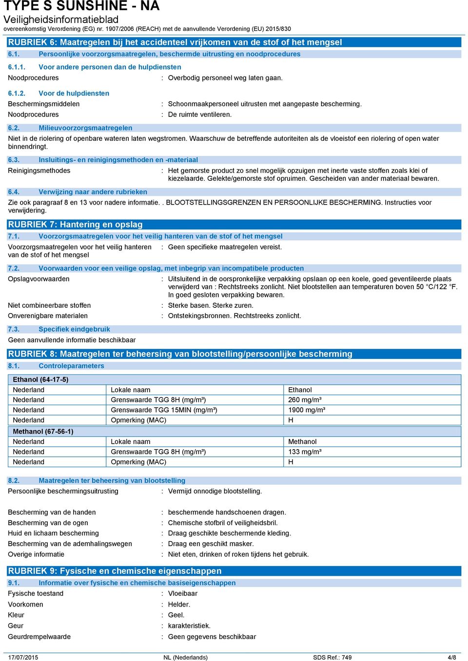 Waarschuw de betreffende autoriteiten als de vloeistof een riolering of open water binnendringt. 6.3. Insluitings- en reinigingsmethoden en -materiaal Reinigingsmethodes 6.4.