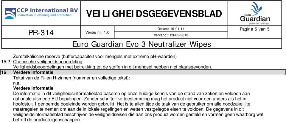 16 Verdere informatie Tekst van de R- en H-zinnen (nummer en volledige tekst): Verdere informatie De informatie in dit veiligheidsinformatieblad baseren op onze huidige kennis van de stand van zaken