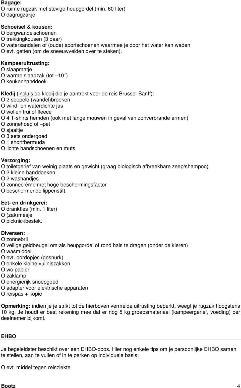 getten (om de sneeuwvelden over te steken). Kampeeruitrusting: O slaapmatje O warme slaapzak (tot 10 ) O keukenhanddoek.