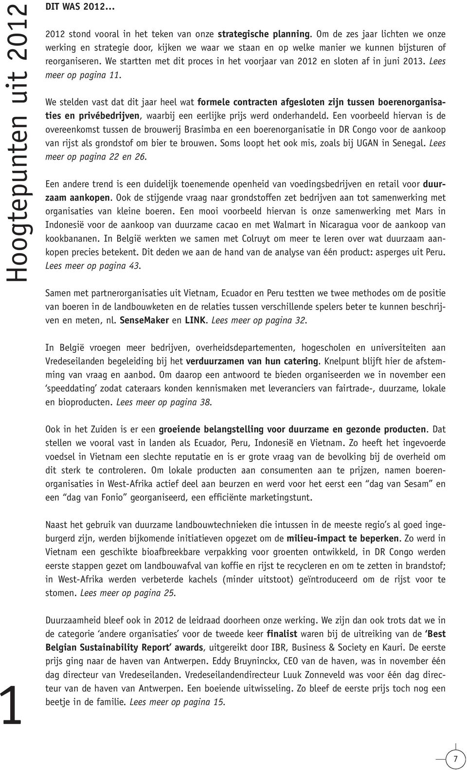 We startten met dit proces in het voorjaar van 2012 en sloten af in juni 2013. Lees meer op pagina 11.