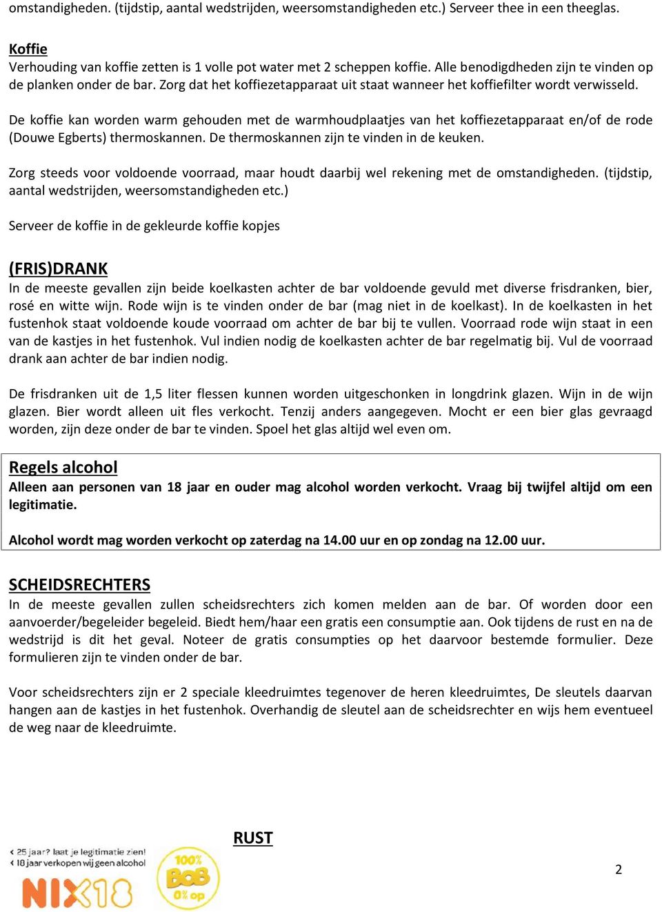 De koffie kan worden warm gehouden met de warmhoudplaatjes van het koffiezetapparaat en/of de rode (Douwe Egberts) thermoskannen. De thermoskannen zijn te vinden in de keuken.