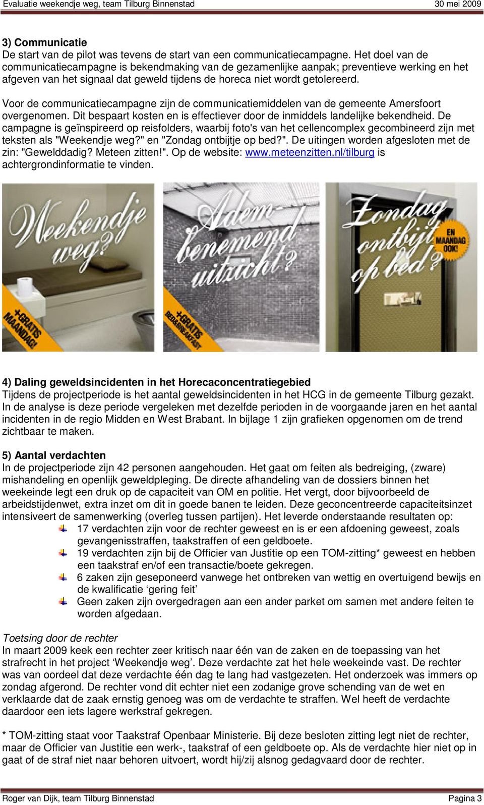 Voor de communicatiecampagne zijn de communicatiemiddelen van de gemeente Amersfoort overgenomen. Dit bespaart kosten en is effectiever door de inmiddels landelijke bekendheid.
