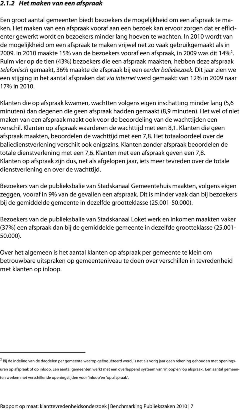 In 2010 wordt van de mogelijkheid om een afspraak te maken vrijwel net zo vaak gebruikgemaakt als in 2009. In 2010 maakte 15% van de bezoekers vooraf een afspraak, in 2009 was dit 14% 2.