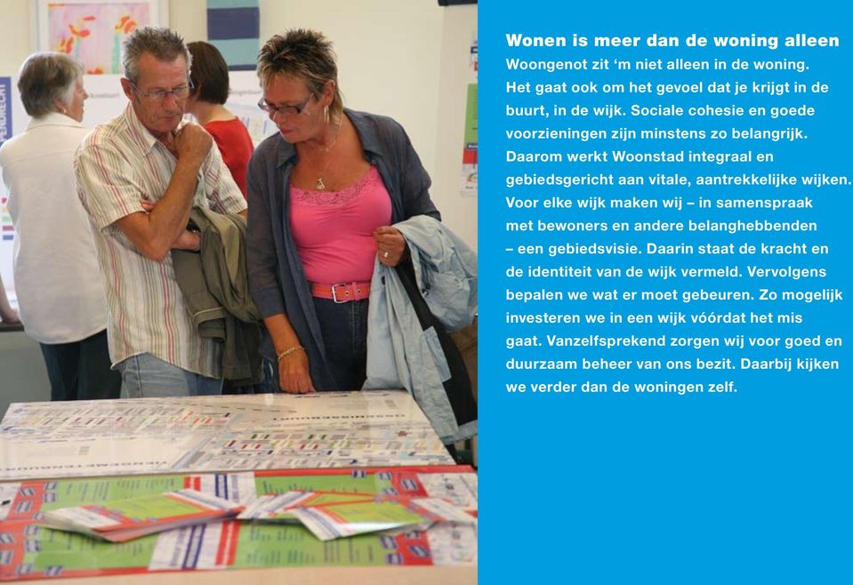 Voor elke wijk maken wij in samenspraak met bewoners en andere belanghebbenden een gebiedsvisie. Daarin staat de kracht en de identiteit van de wijk vermeld.