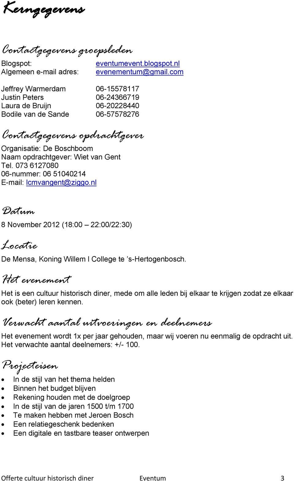 Wiet van Gent Tel. 073 6127080 06-nummer: 06 51040214 E-mail: lcmvangent@ziggo.nl Datum 8 November 2012 (18:00 22:00/22:30) Locatie De Mensa, Koning Willem l College te s-hertogenbosch.