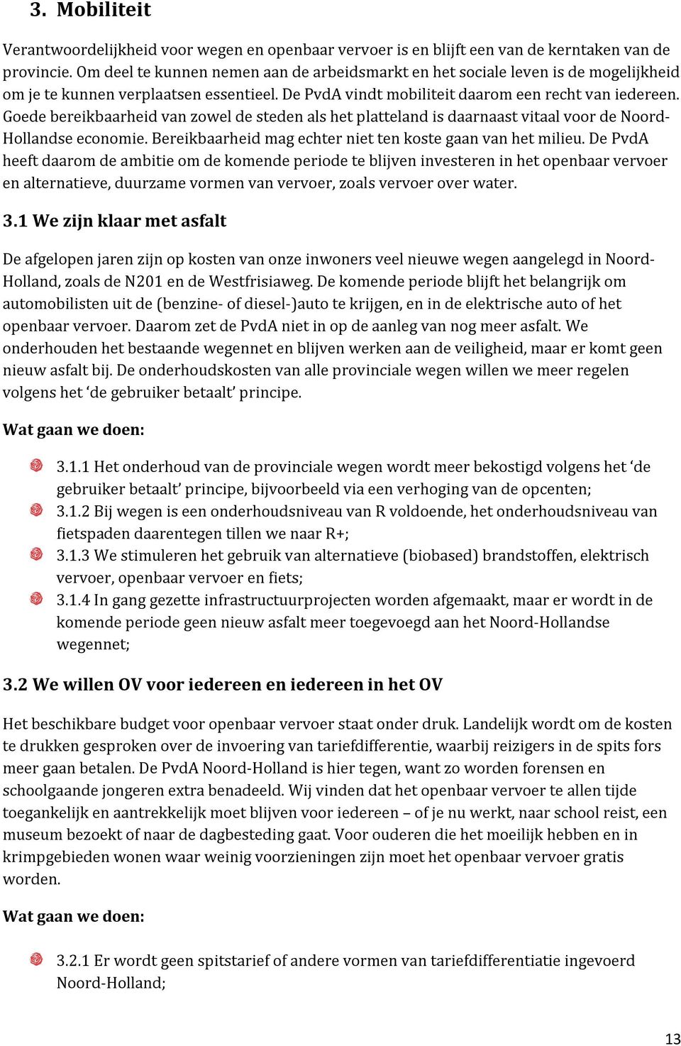 Goede bereikbaarheid van zowel de steden als het platteland is daarnaast vitaal voor de Noord- Hollandse economie. Bereikbaarheid mag echter niet ten koste gaan van het milieu.