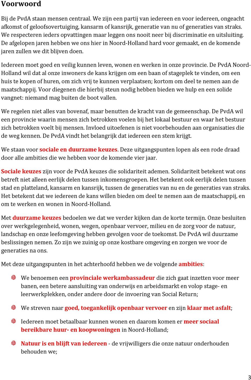 De afgelopen jaren hebben we ons hier in Noord-Holland hard voor gemaakt, en de komende jaren zullen we dit blijven doen. Iedereen moet goed en veilig kunnen leven, wonen en werken in onze provincie.