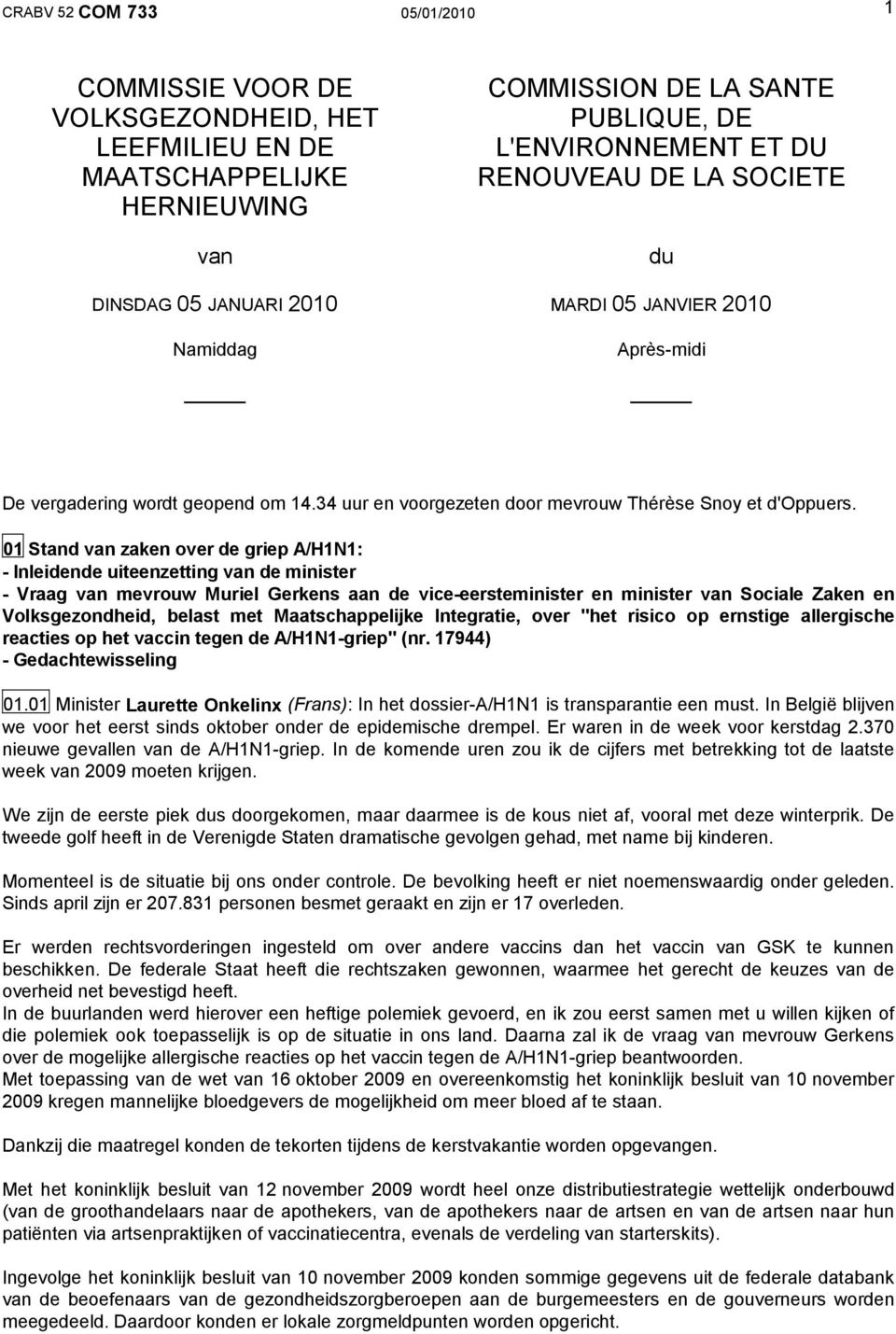 01 Stand van zaken over de griep A/H1N1: - Inleidende uiteenzetting van de minister - Vraag van mevrouw Muriel Gerkens aan de vice-eersteminister en minister van Sociale Zaken en Volksgezondheid,