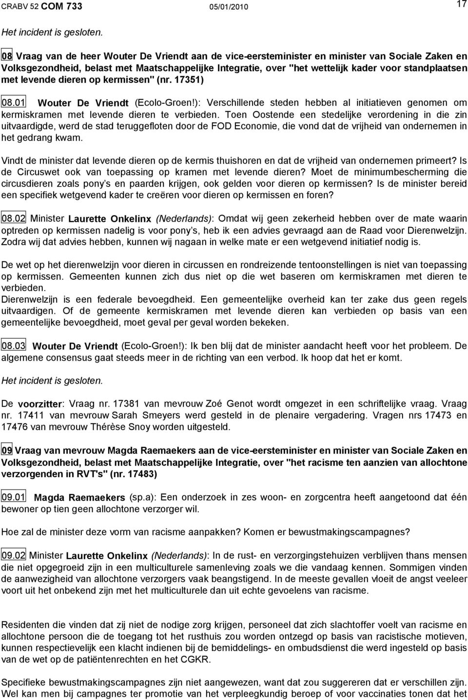 standplaatsen met levende dieren op kermissen" (nr. 17351) 08.01 Wouter De Vriendt (Ecolo-Groen!): Verschillende steden hebben al initiatieven genomen om kermiskramen met levende dieren te verbieden.