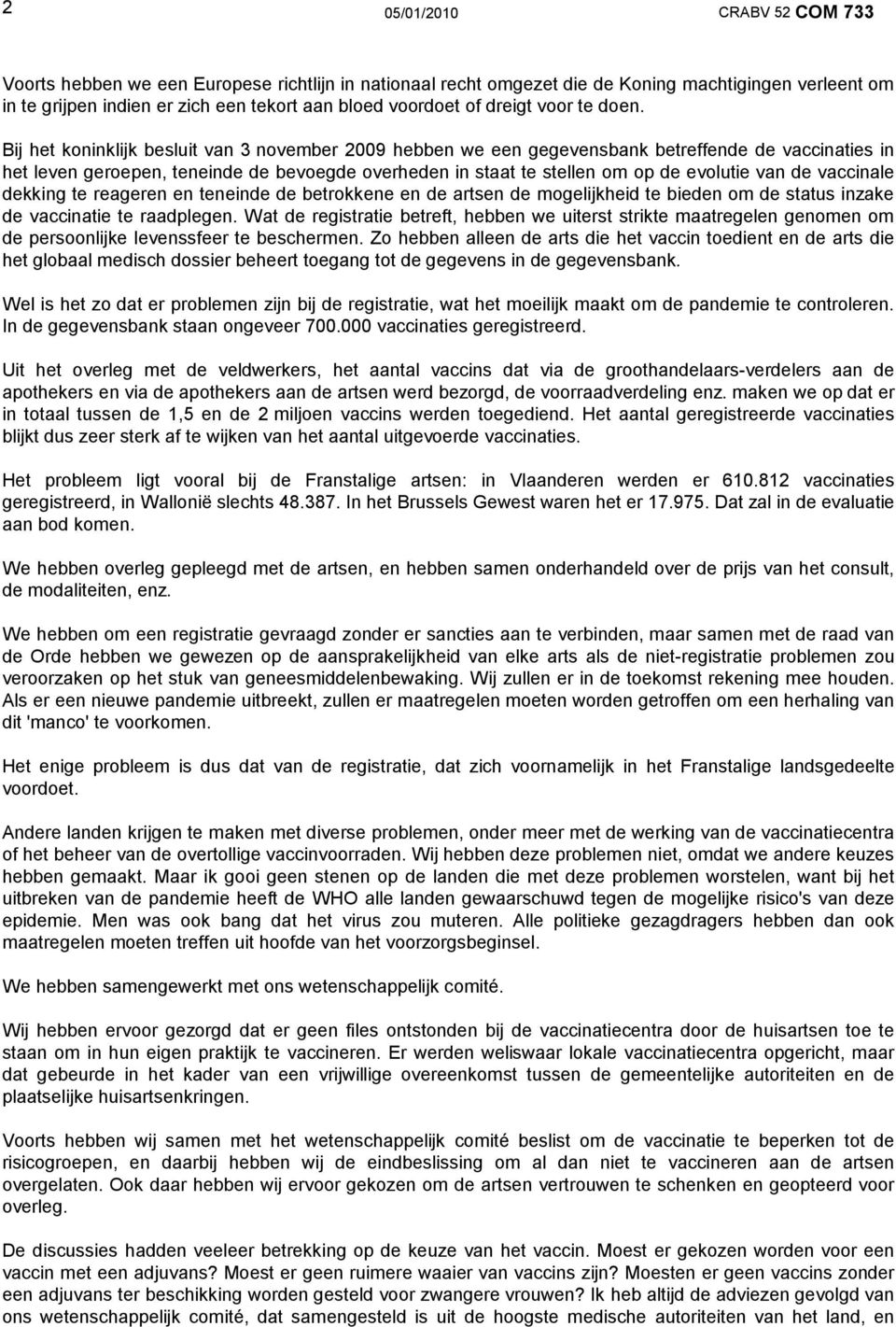 Bij het koninklijk besluit van 3 november 2009 hebben we een gegevensbank betreffende de vaccinaties in het leven geroepen, teneinde de bevoegde overheden in staat te stellen om op de evolutie van de