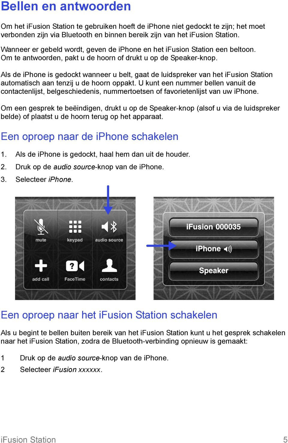 Als de iphone is gedockt wanneer u belt, gaat de luidspreker van het ifusion Station automatisch aan tenzij u de hoorn oppakt.
