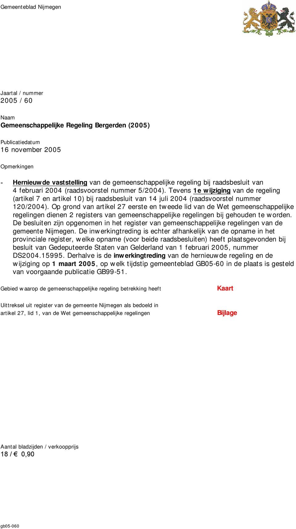 Tevens 1e wijziging van de regeling (artikel 7 en artikel 10) bij raadsbesluit van 14 juli 2004 (raadsvoorstel nummer 120/2004).