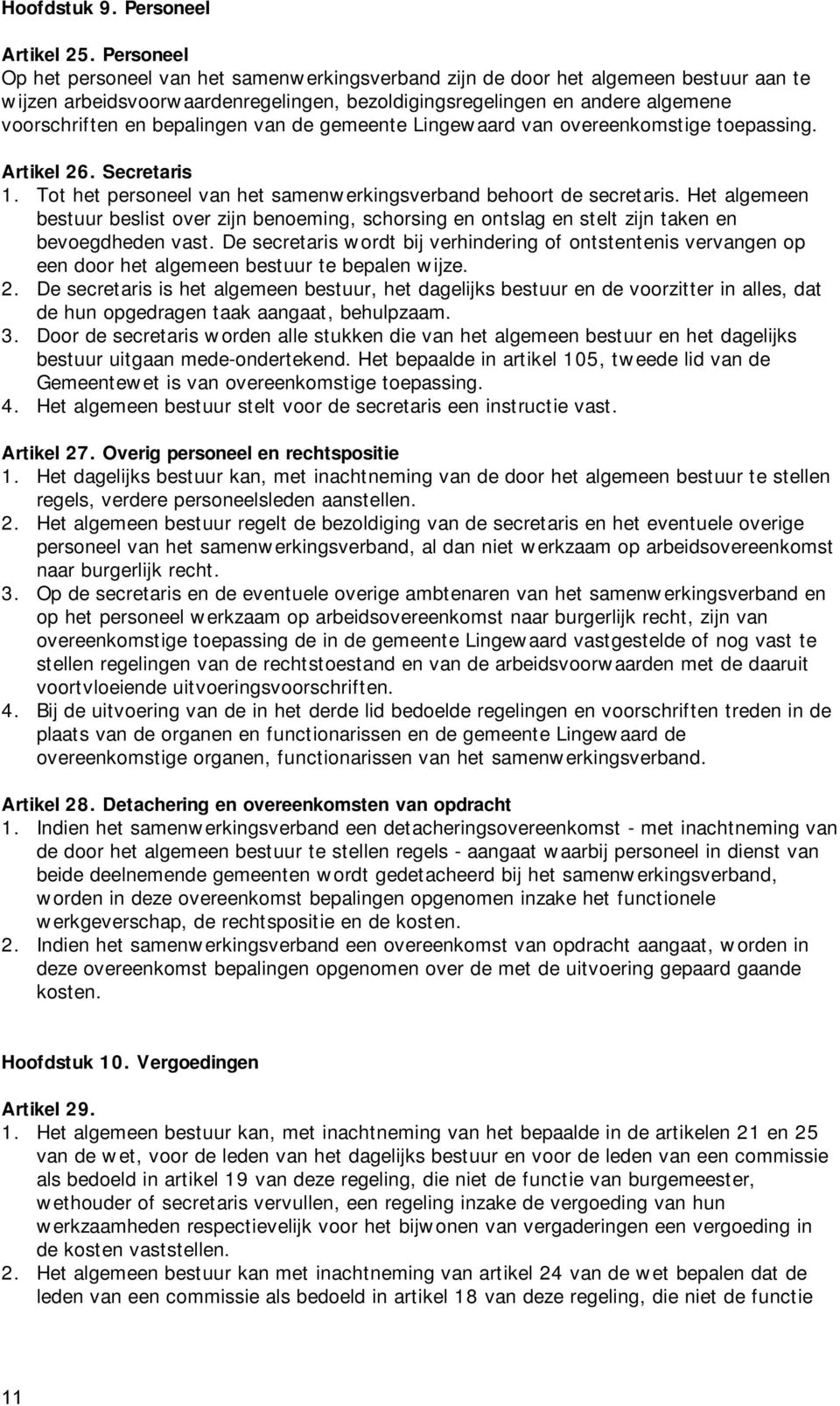 bepalingen van de gemeente Lingewaard van overeenkomstige toepassing. Artikel 26. Secretaris 1. Tot het personeel van het samenwerkingsverband behoort de secretaris.