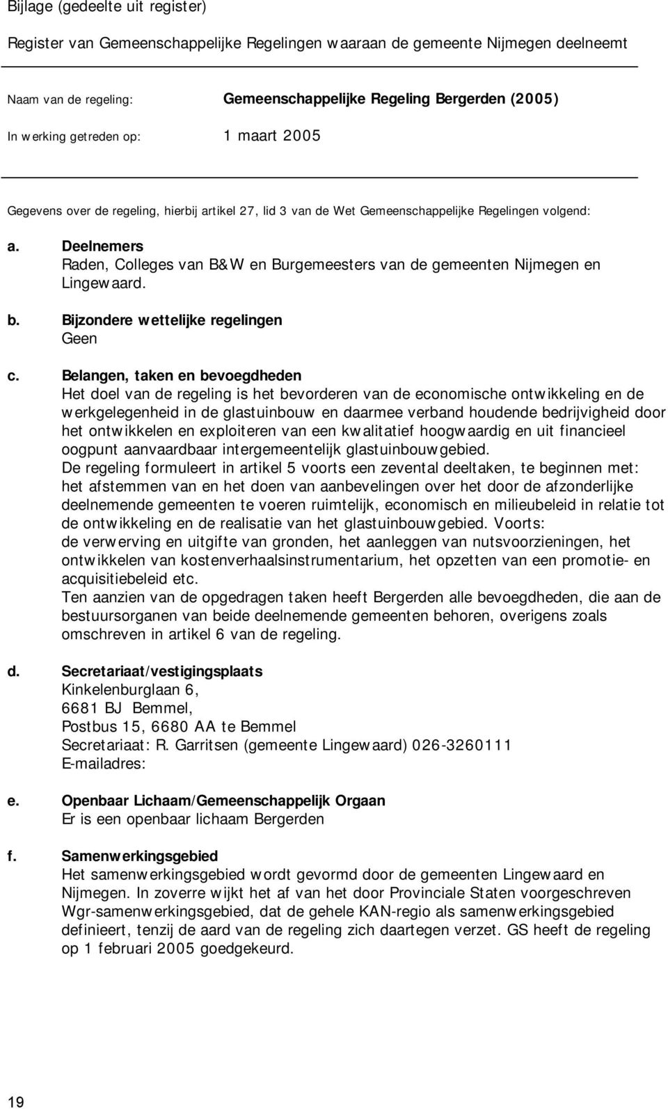 Deelnemers Raden, Colleges van B&W en Burgemeesters van de gemeenten Nijmegen en Lingewaard. b. Bijzondere wettelijke regelingen Geen c.