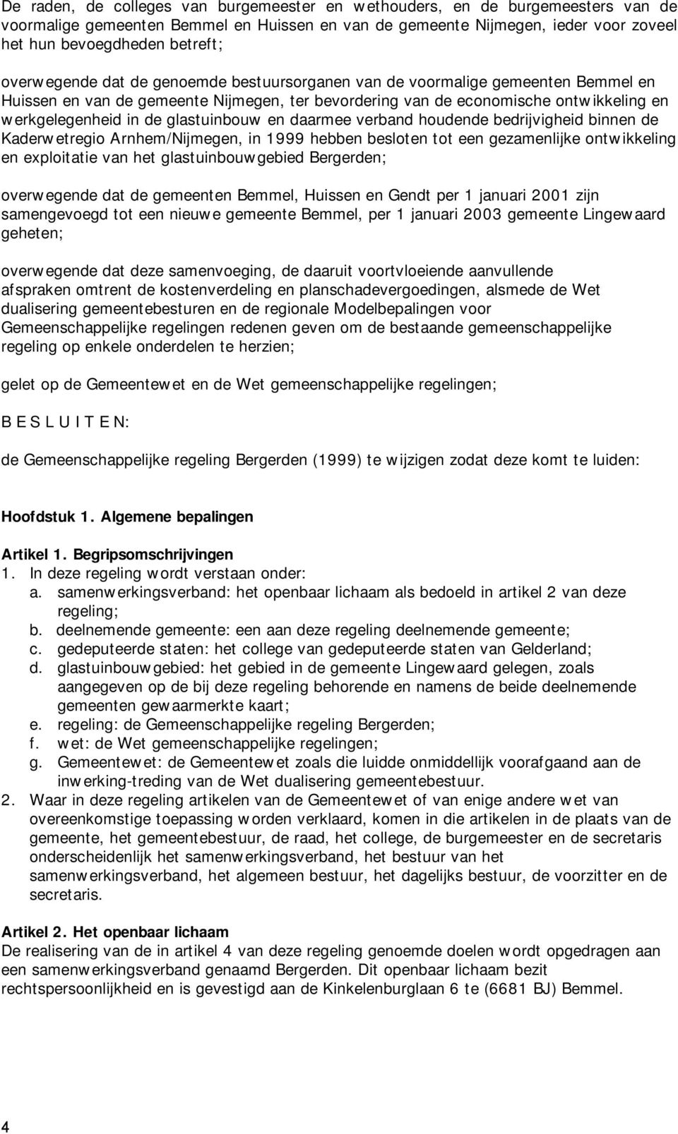 glastuinbouw en daarmee verband houdende bedrijvigheid binnen de Kaderwetregio Arnhem/Nijmegen, in 1999 hebben besloten tot een gezamenlijke ontwikkeling en exploitatie van het glastuinbouwgebied