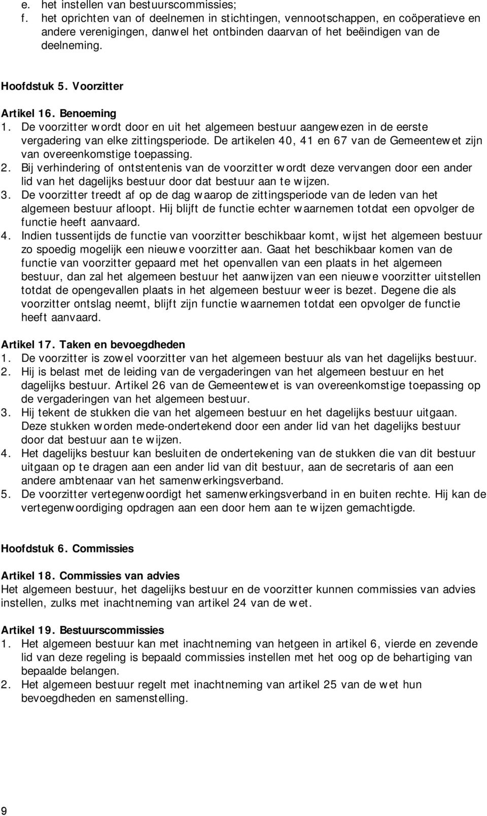 Voorzitter Artikel 16. Benoeming 1. De voorzitter wordt door en uit het algemeen bestuur aangewezen in de eerste vergadering van elke zittingsperiode.