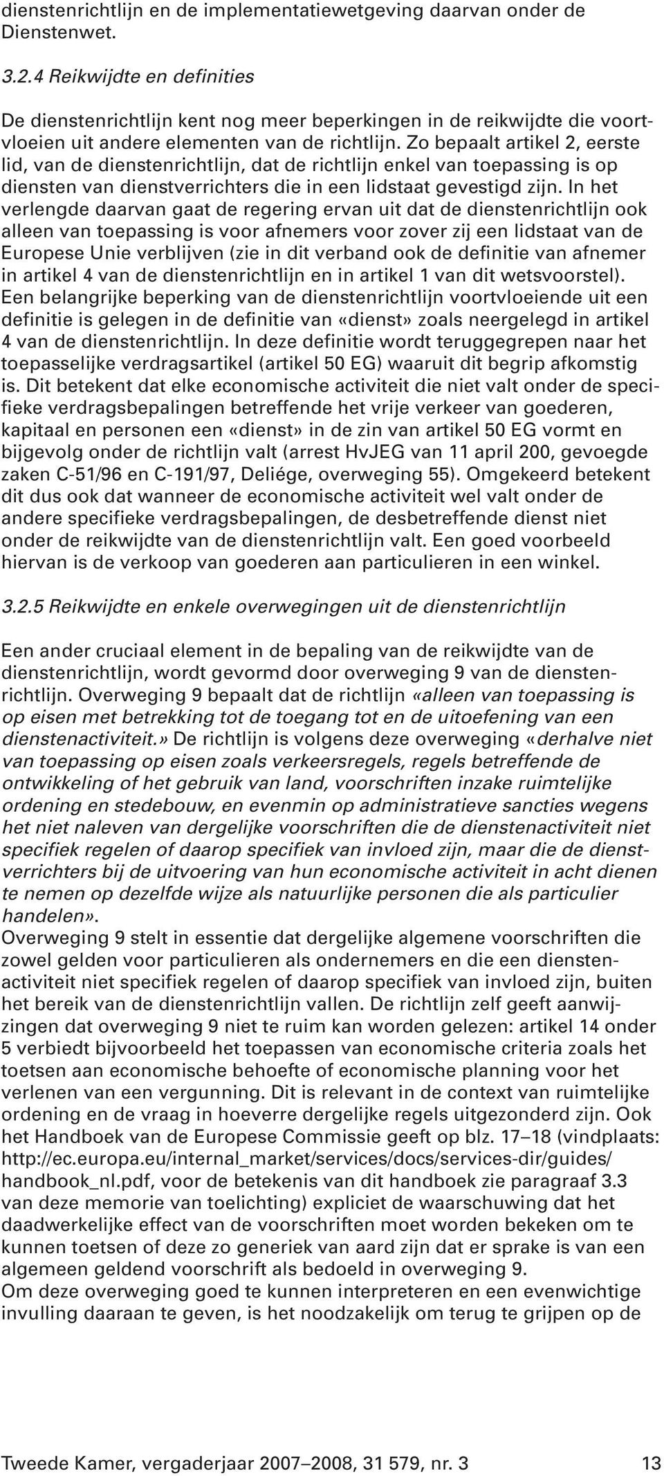 Zo bepaalt artikel 2, eerste lid, van de dienstenrichtlijn, dat de richtlijn enkel van toepassing is op diensten van dienstverrichters die in een lidstaat gevestigd zijn.