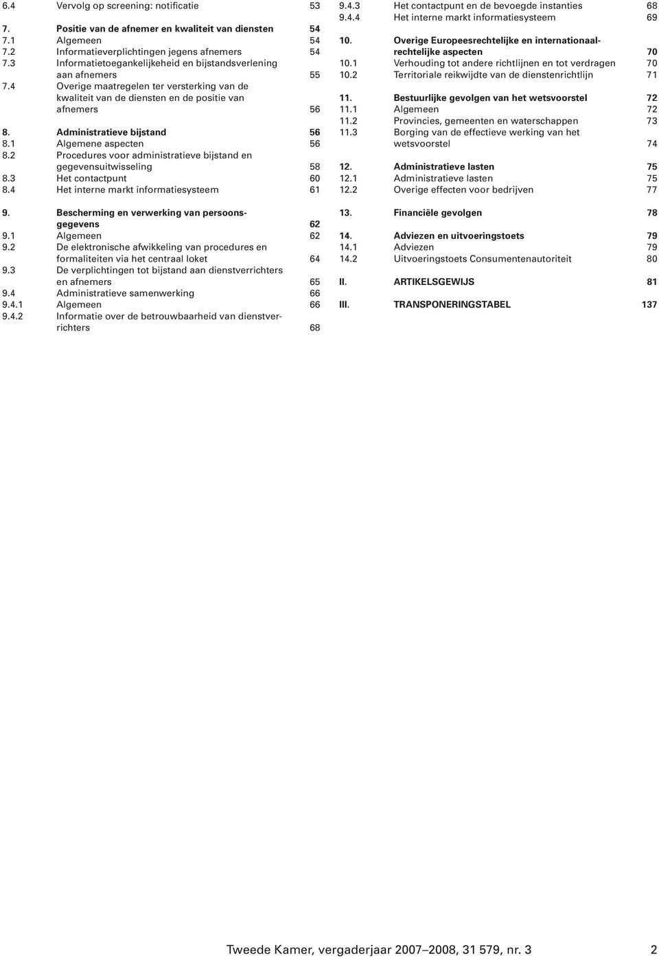 Administratieve bijstand 56 8.1 Algemene aspecten 56 8.2 Procedures voor administratieve bijstand en gegevensuitwisseling 58 8.3 Het contactpunt 60 8.4 Het interne markt informatiesysteem 61 9.