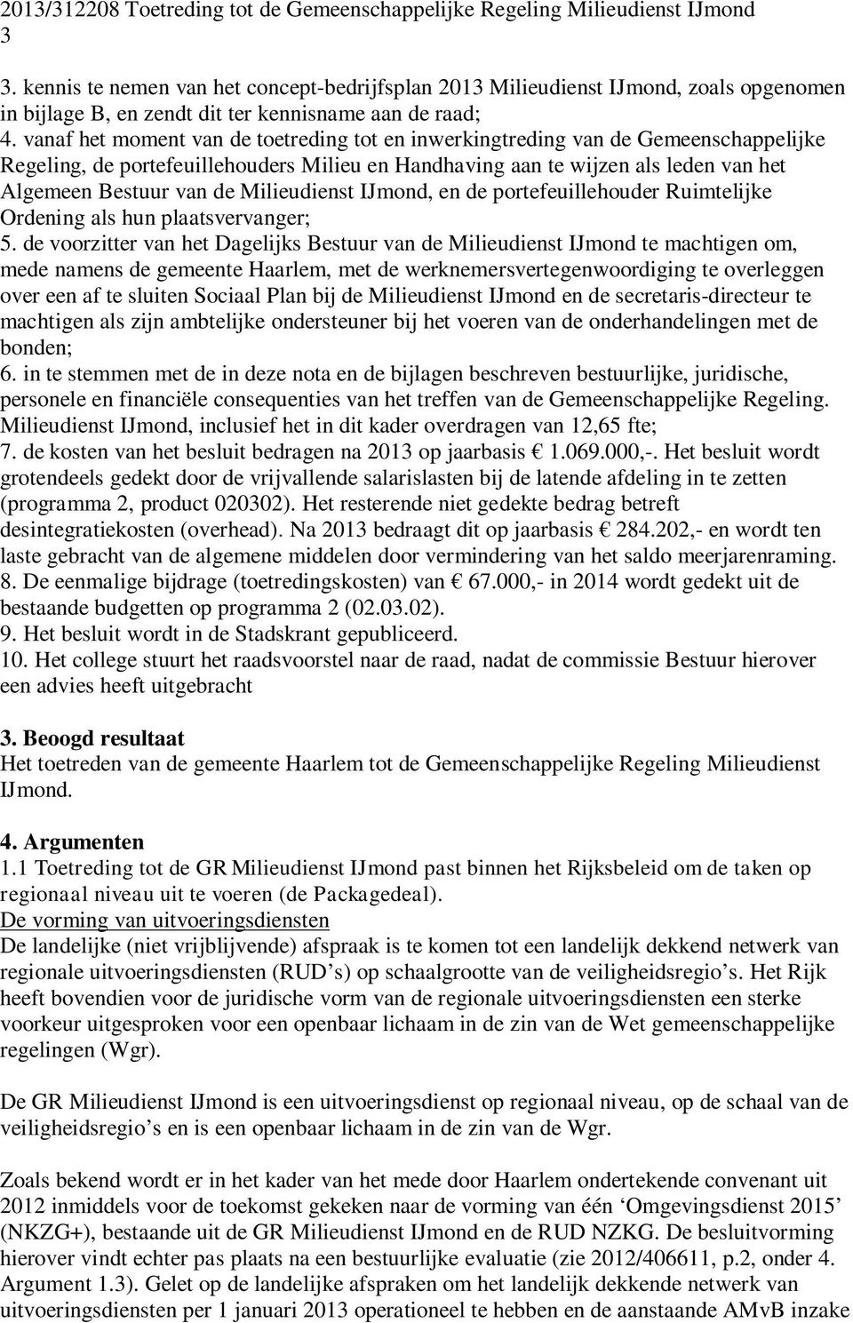 Milieudienst IJmond, en de portefeuillehouder Ruimtelijke Ordening als hun plaatsvervanger; 5.