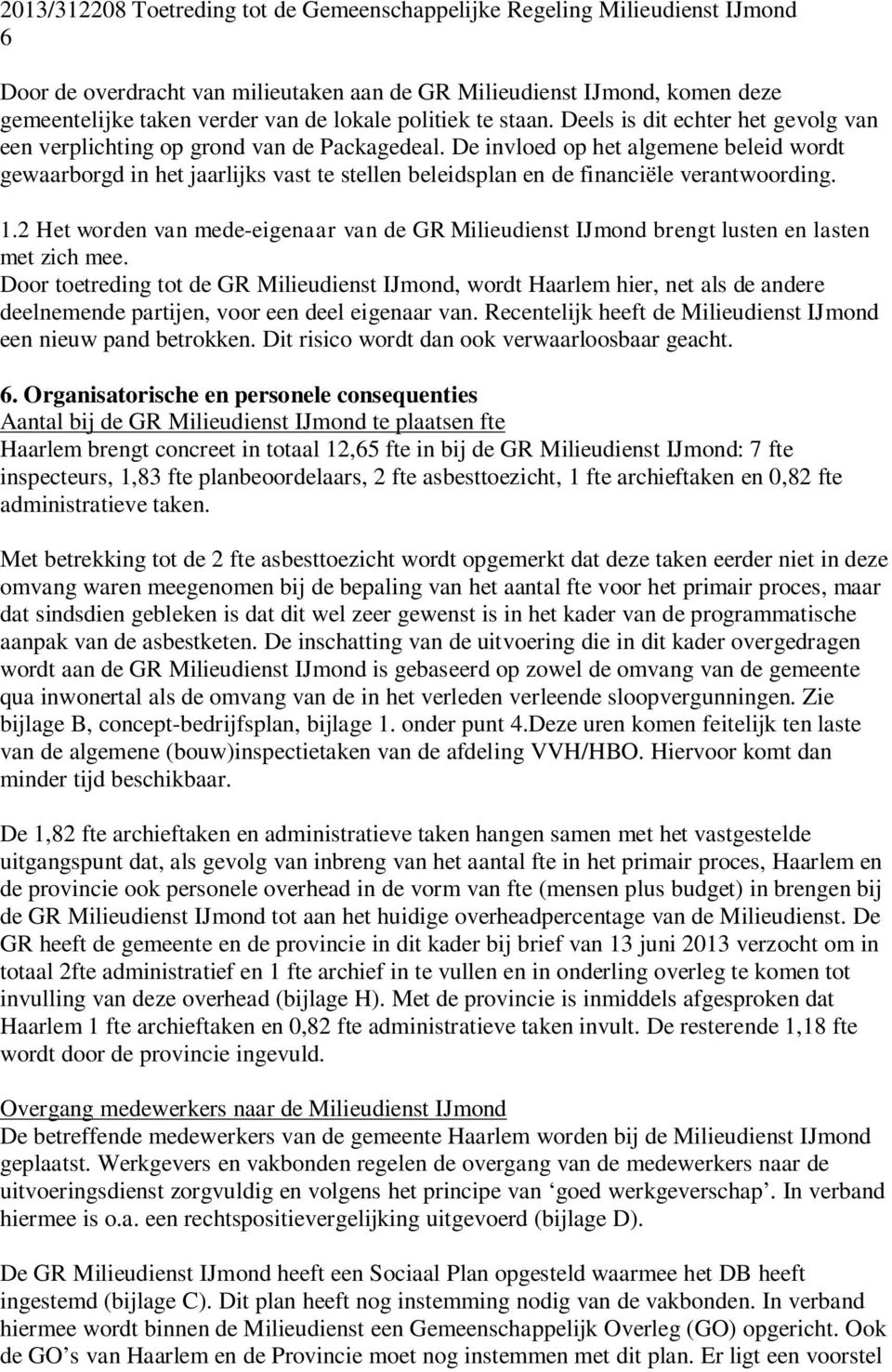 De invloed op het algemene beleid wordt gewaarborgd in het jaarlijks vast te stellen beleidsplan en de financiële verantwoording. 1.