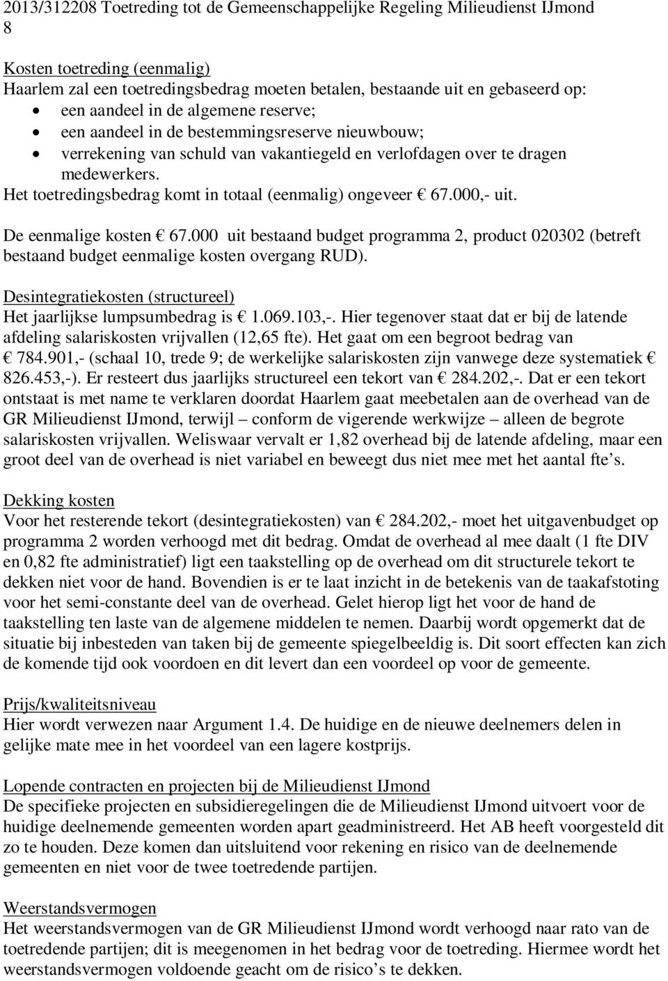 000 uit bestaand budget programma 2, product 020302 (betreft bestaand budget eenmalige kosten overgang RUD). Desintegratiekosten (structureel) Het jaarlijkse lumpsumbedrag is 1.069.103,-.