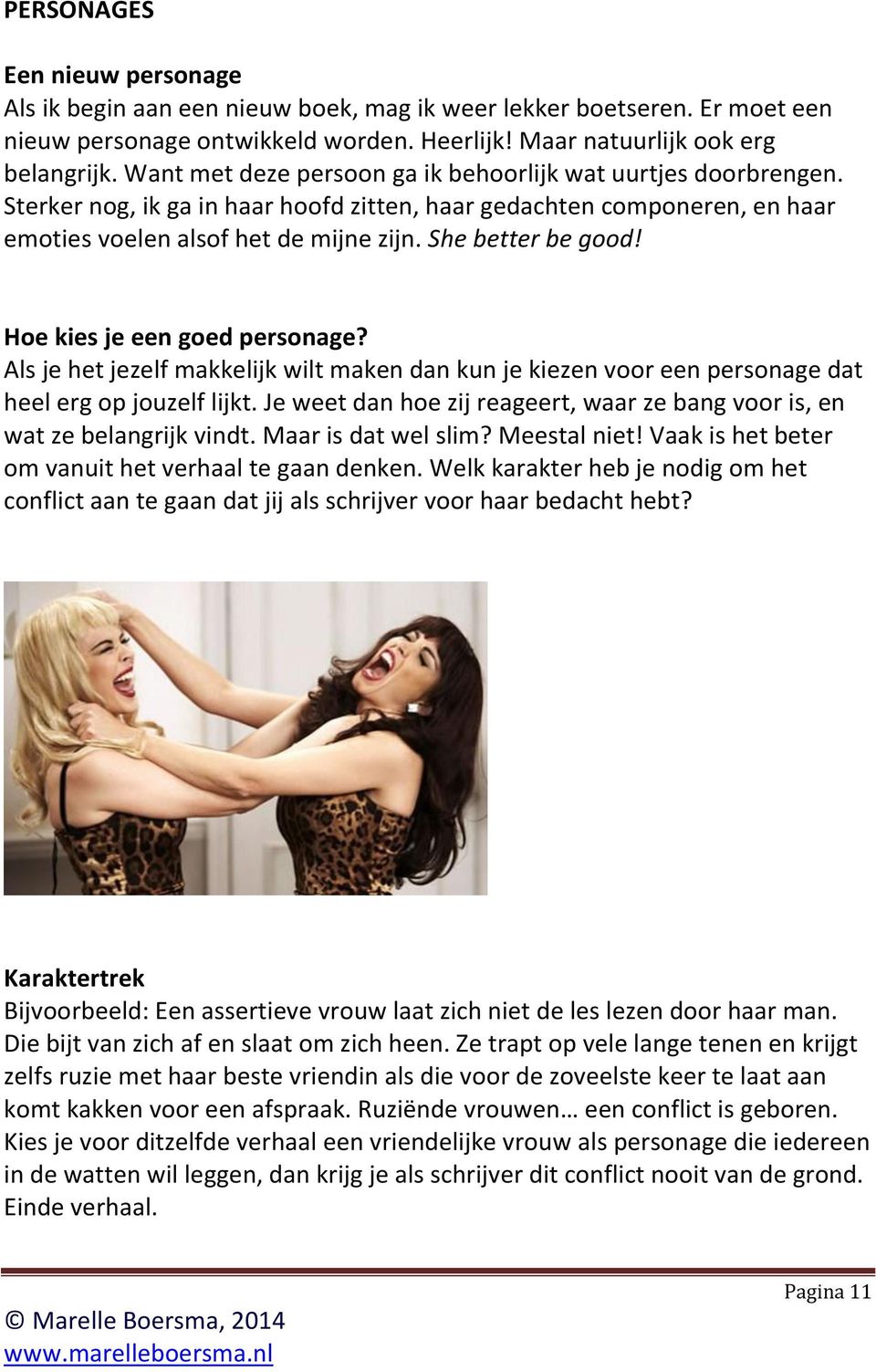 Hoe kies je een goed personage? Als je het jezelf makkelijk wilt maken dan kun je kiezen voor een personage dat heel erg op jouzelf lijkt.