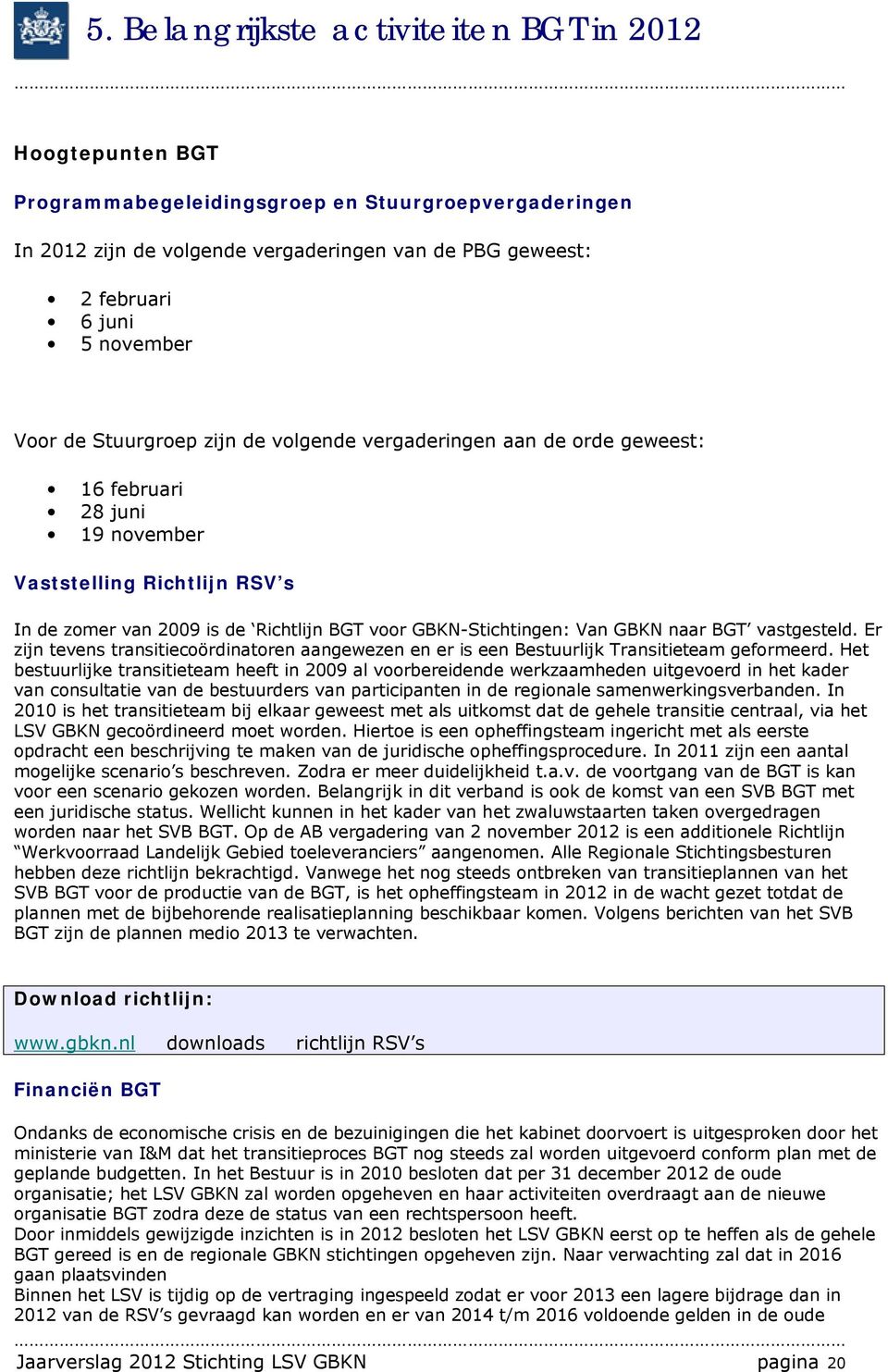 GBKN-Stichtingen: Van GBKN naar BGT vastgesteld. Er zijn tevens transitiecoördinatoren aangewezen en er is een Bestuurlijk Transitieteam geformeerd.