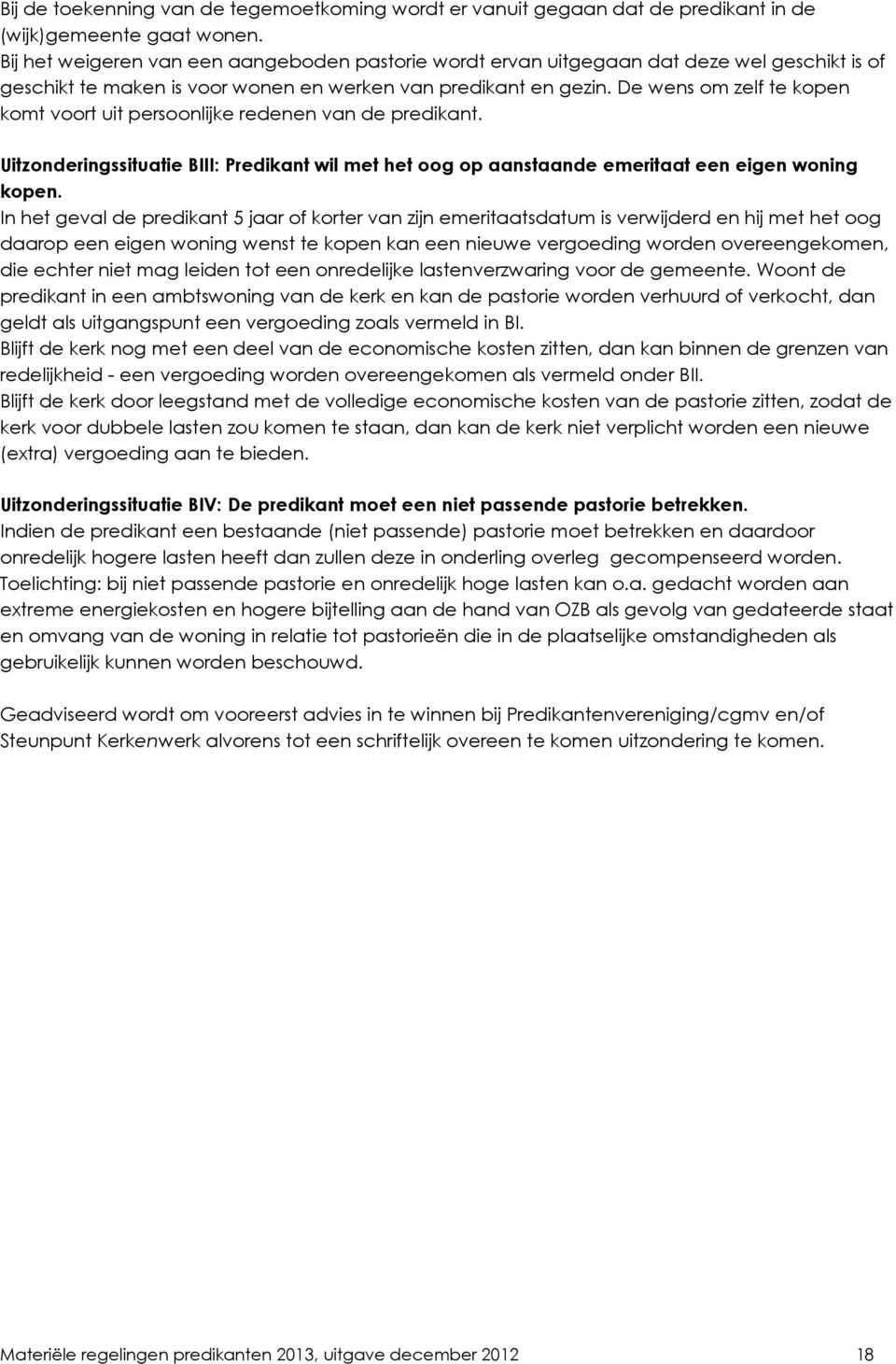 De wens om zelf te kopen komt voort uit persoonlijke redenen van de predikant. Uitzonderingssituatie BIII: Predikant wil met het oog op aanstaande emeritaat een eigen woning kopen.