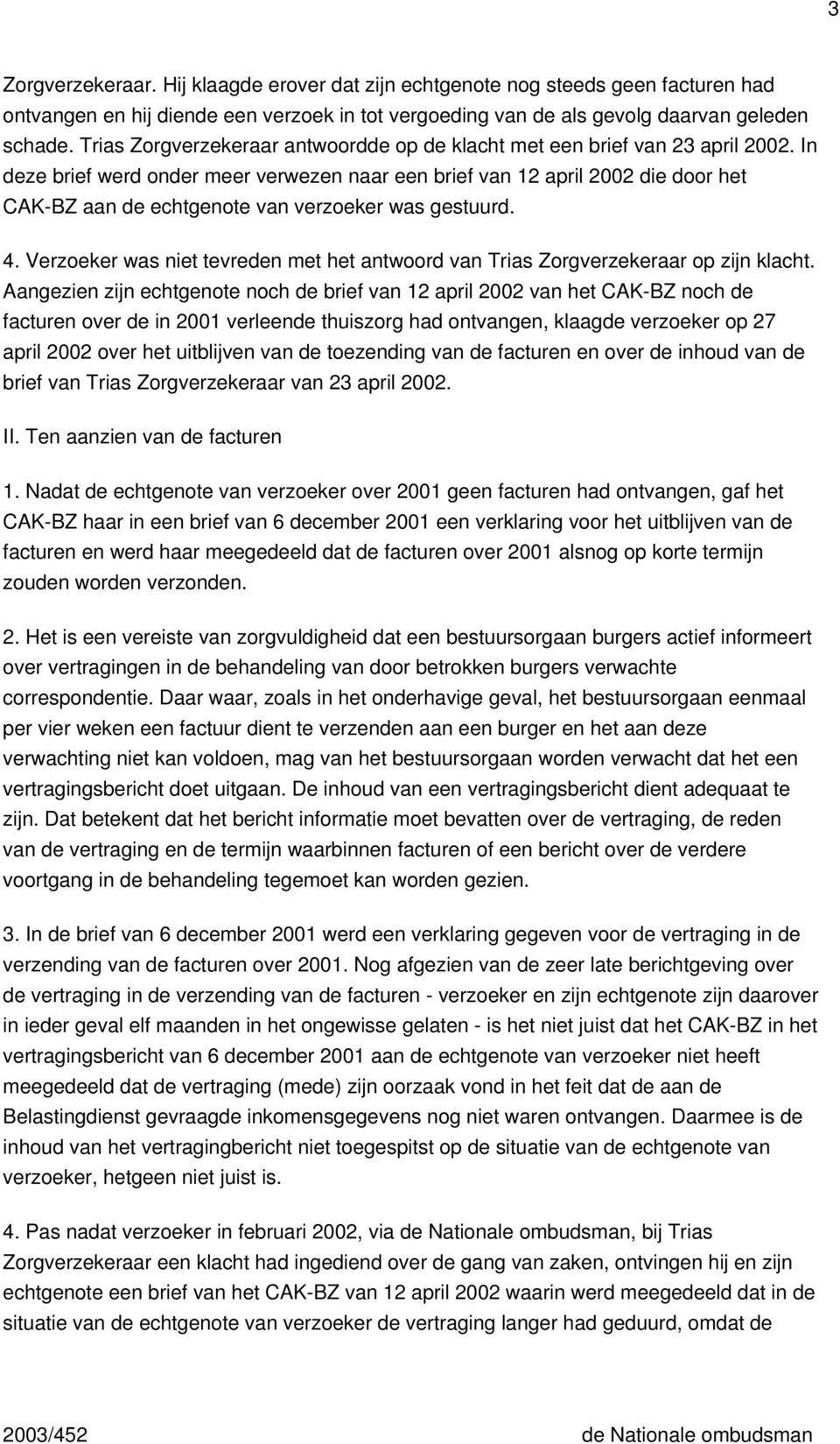 In deze brief werd onder meer verwezen naar een brief van 12 april 2002 die door het CAK-BZ aan de echtgenote van verzoeker was gestuurd. 4.